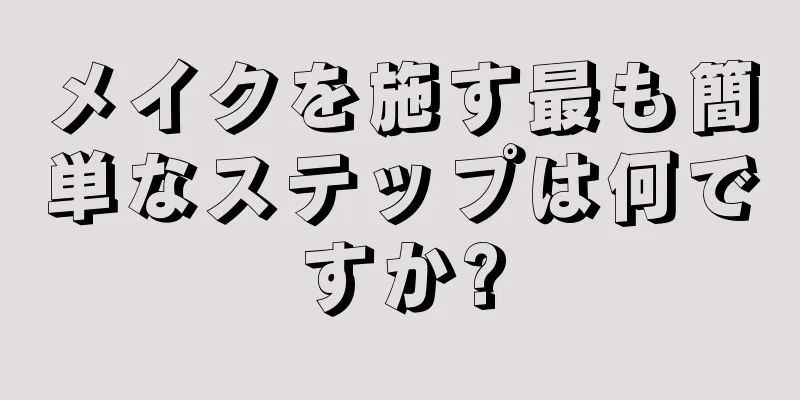 メイクを施す最も簡単なステップは何ですか?