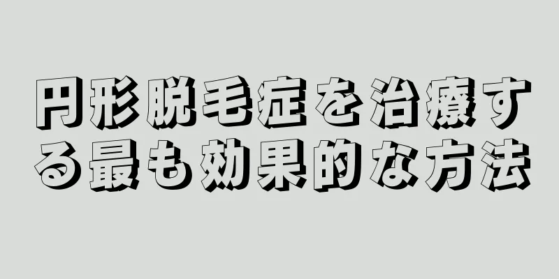 円形脱毛症を治療する最も効果的な方法