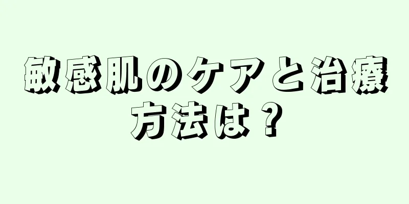 敏感肌のケアと治療方法は？