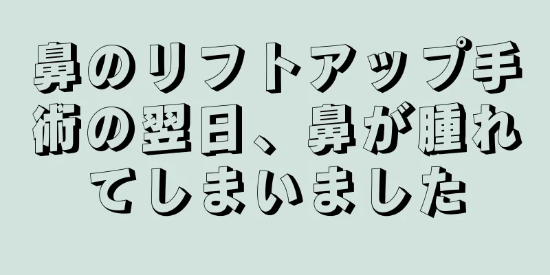 鼻のリフトアップ手術の翌日、鼻が腫れてしまいました