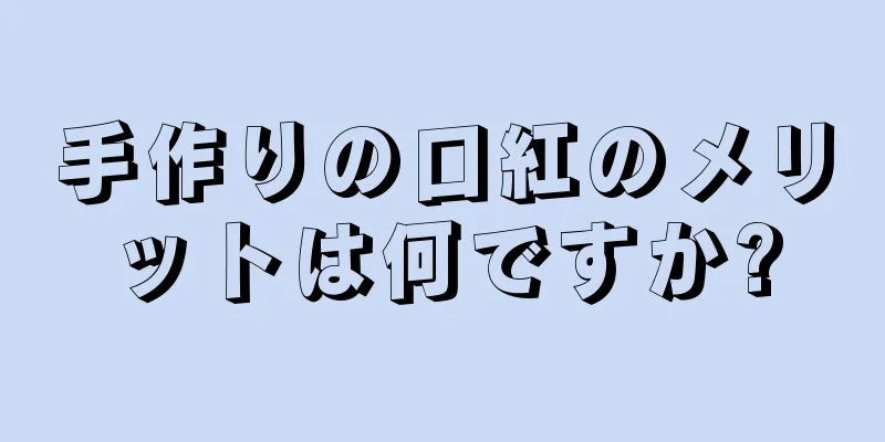 手作りの口紅のメリットは何ですか?