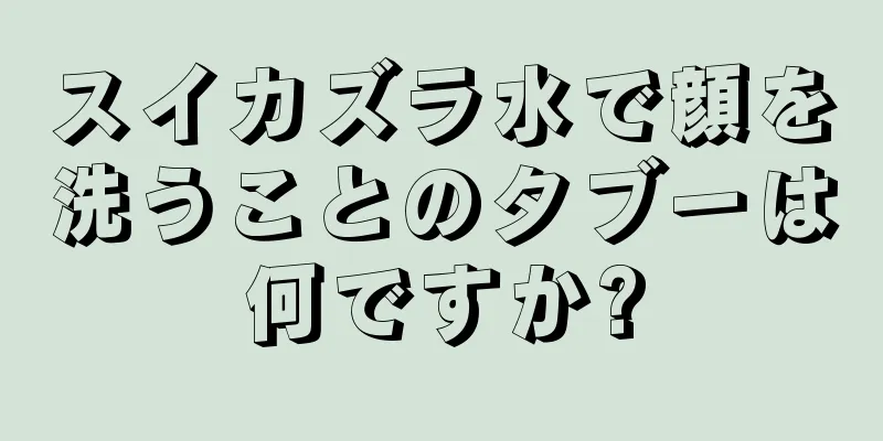 スイカズラ水で顔を洗うことのタブーは何ですか?