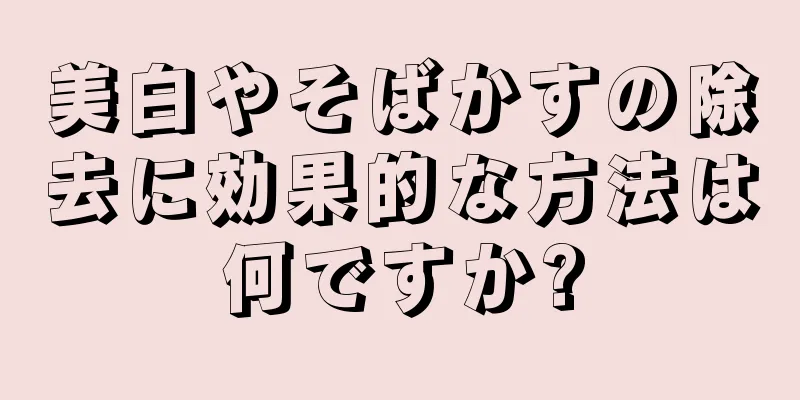 美白やそばかすの除去に効果的な方法は何ですか?