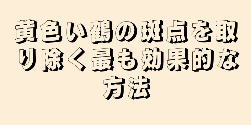 黄色い鶴の斑点を取り除く最も効果的な方法