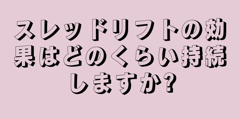 スレッドリフトの効果はどのくらい持続しますか?