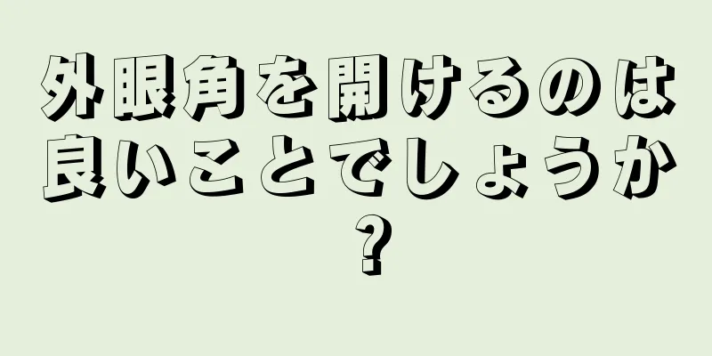 外眼角を開けるのは良いことでしょうか？