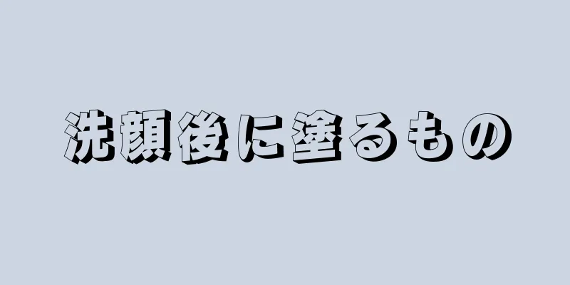 洗顔後に塗るもの