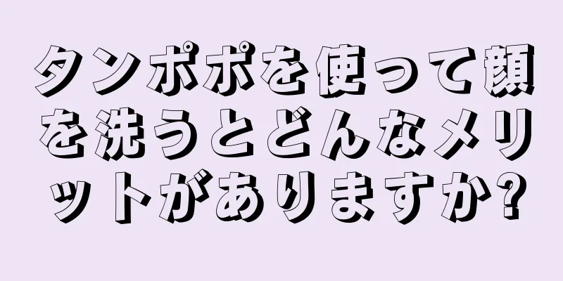 タンポポを使って顔を洗うとどんなメリットがありますか?