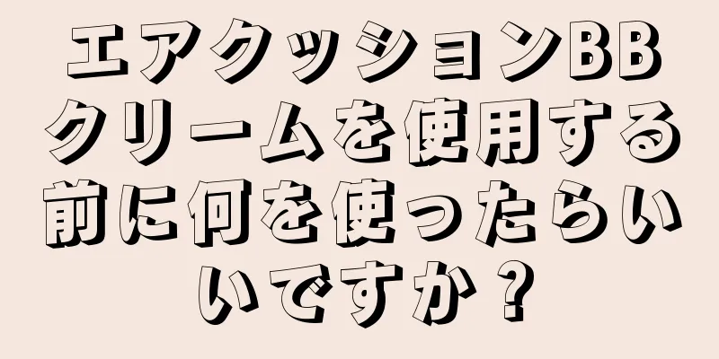 エアクッションBBクリームを使用する前に何を使ったらいいですか？