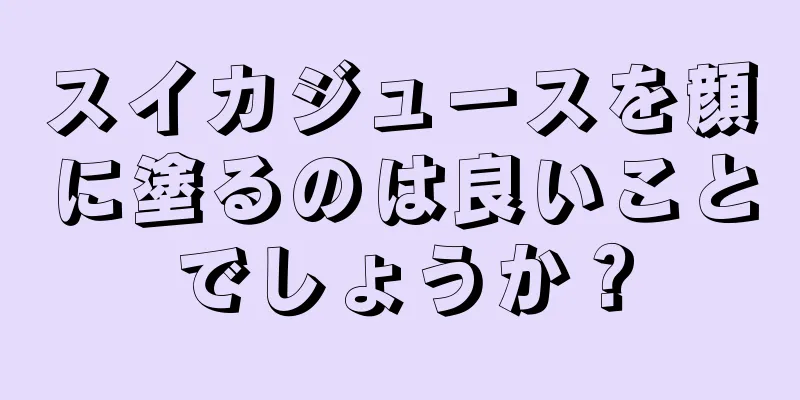 スイカジュースを顔に塗るのは良いことでしょうか？