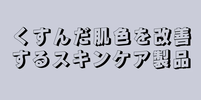 くすんだ肌色を改善するスキンケア製品