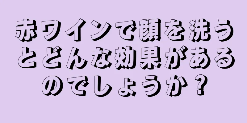赤ワインで顔を洗うとどんな効果があるのでしょうか？