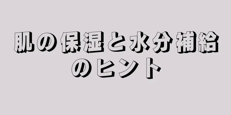 肌の保湿と水分補給のヒント