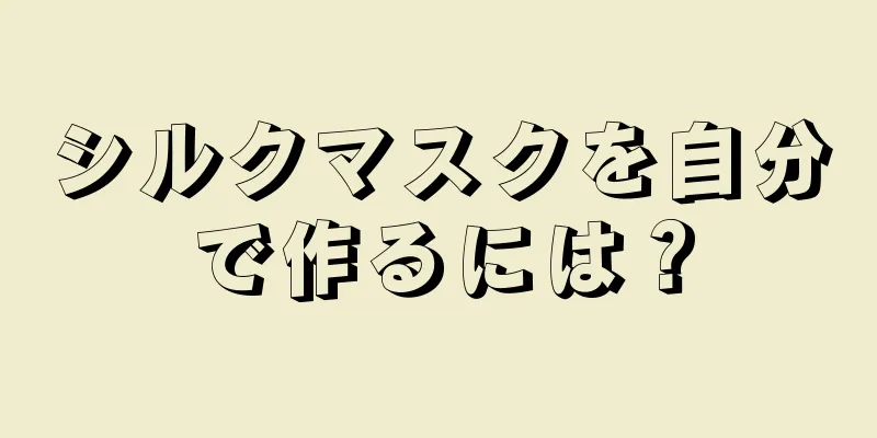 シルクマスクを自分で作るには？