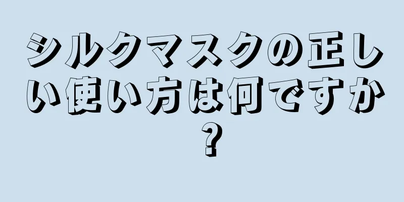 シルクマスクの正しい使い方は何ですか？