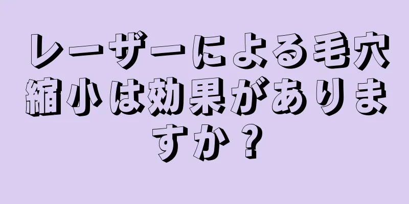 レーザーによる毛穴縮小は効果がありますか？