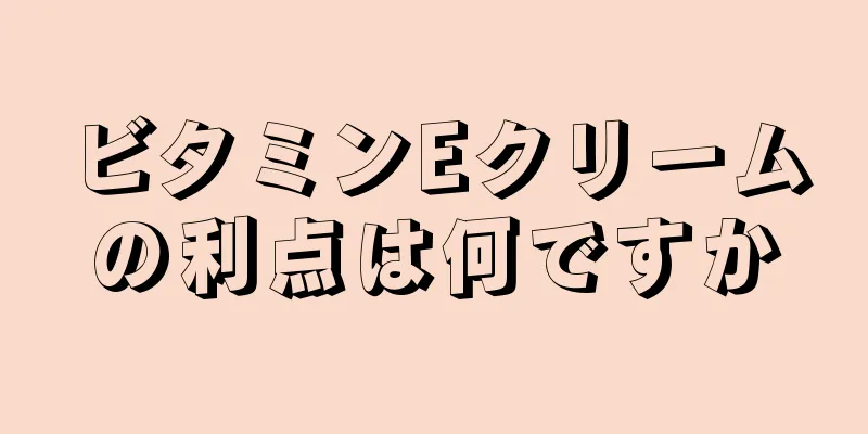 ビタミンEクリームの利点は何ですか