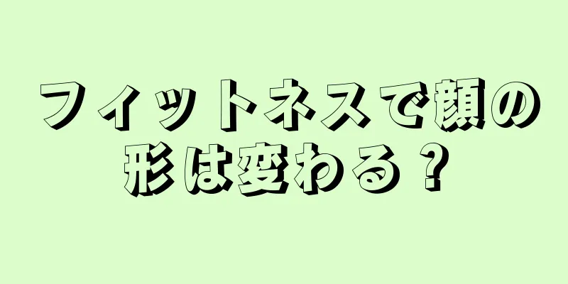 フィットネスで顔の形は変わる？