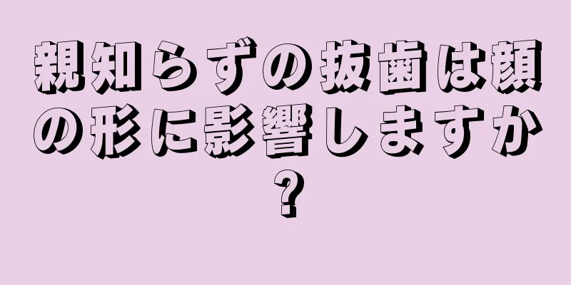 親知らずの抜歯は顔の形に影響しますか?