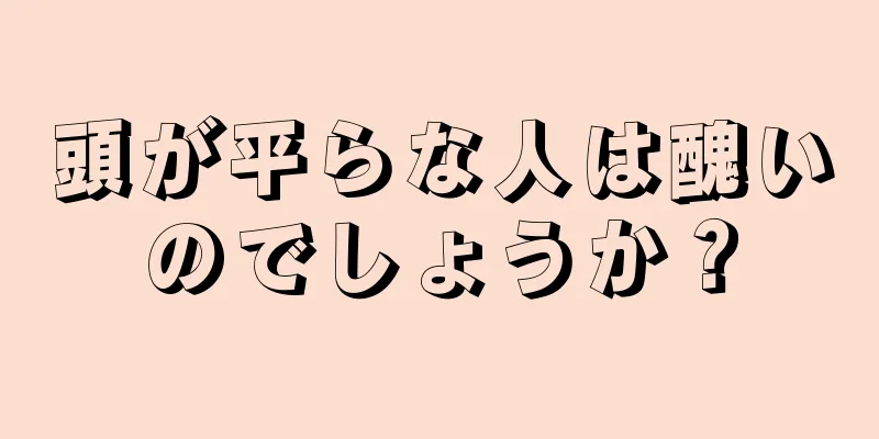 頭が平らな人は醜いのでしょうか？