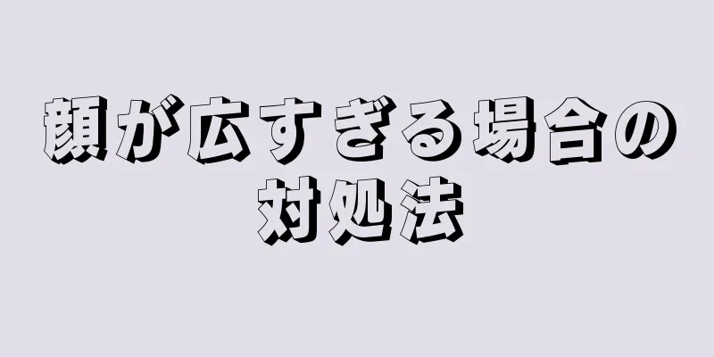 顔が広すぎる場合の対処法
