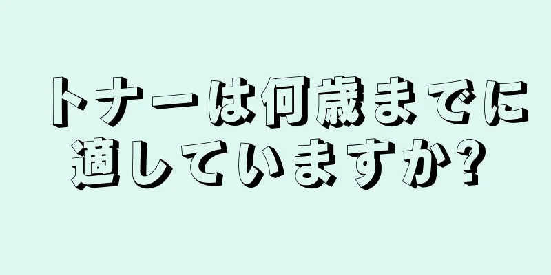 トナーは何歳までに適していますか?