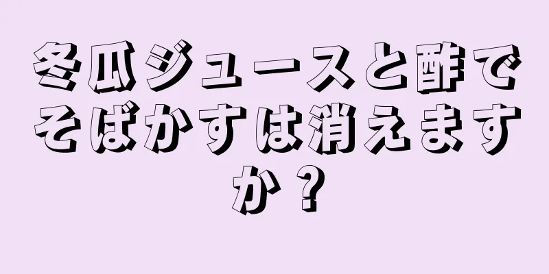 冬瓜ジュースと酢でそばかすは消えますか？
