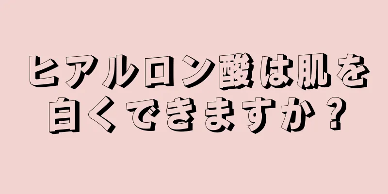 ヒアルロン酸は肌を白くできますか？