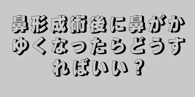 鼻形成術後に鼻がかゆくなったらどうすればいい？