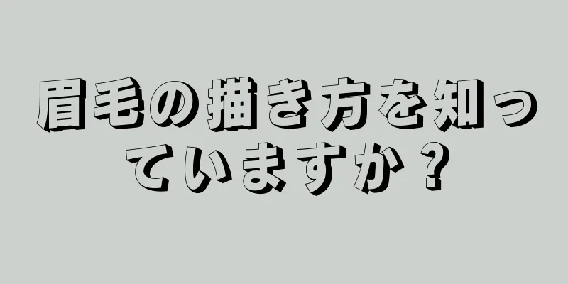 眉毛の描き方を知っていますか？