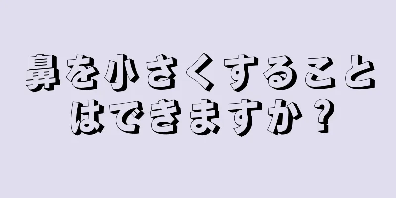 鼻を小さくすることはできますか？
