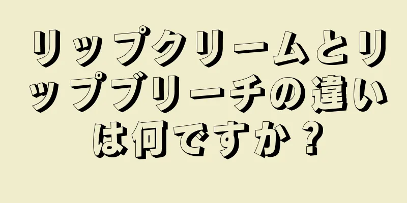 リップクリームとリップブリーチの違いは何ですか？