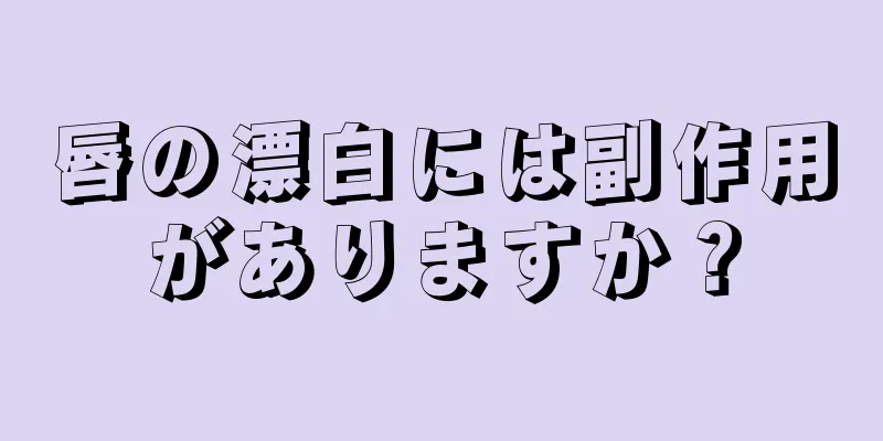唇の漂白には副作用がありますか？