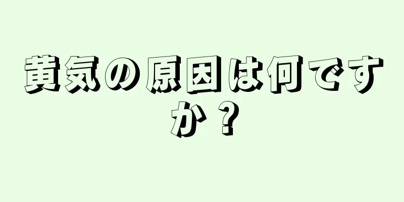 黄気の原因は何ですか？