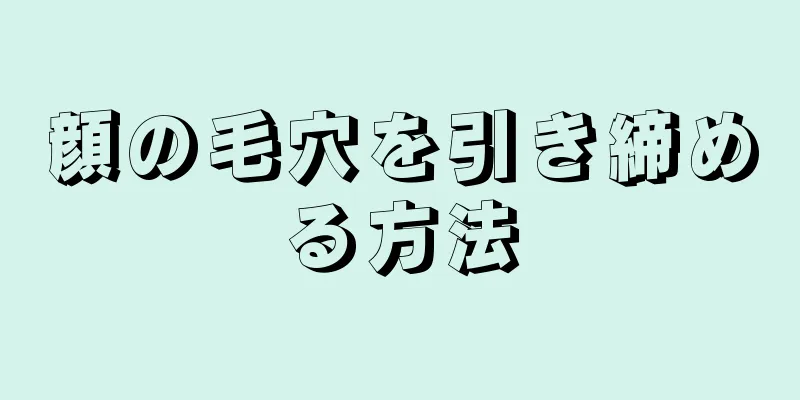 顔の毛穴を引き締める方法