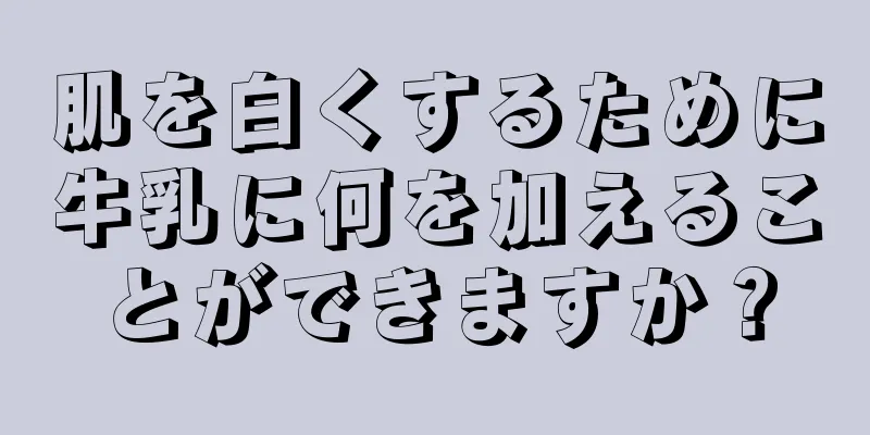 肌を白くするために牛乳に何を加えることができますか？