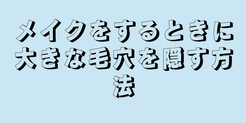 メイクをするときに大きな毛穴を隠す方法