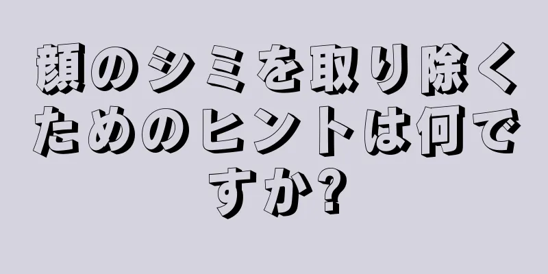 顔のシミを取り除くためのヒントは何ですか?