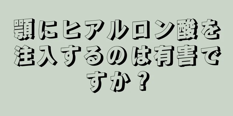 顎にヒアルロン酸を注入するのは有害ですか？