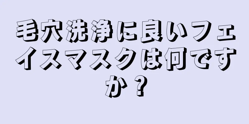 毛穴洗浄に良いフェイスマスクは何ですか？