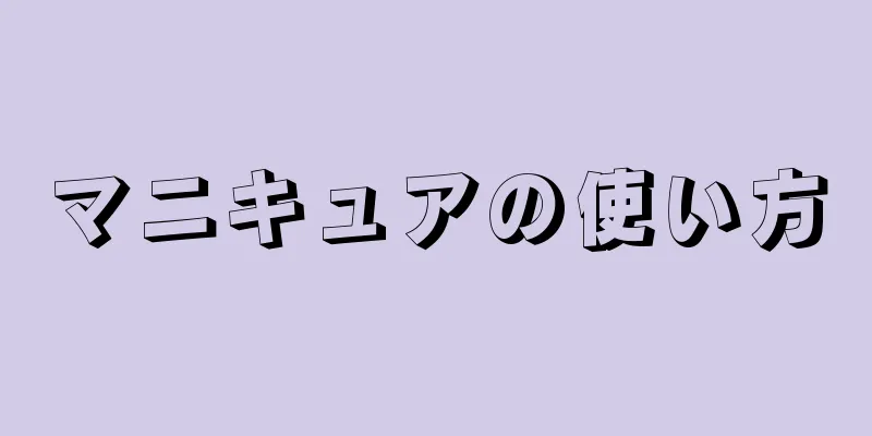 マニキュアの使い方