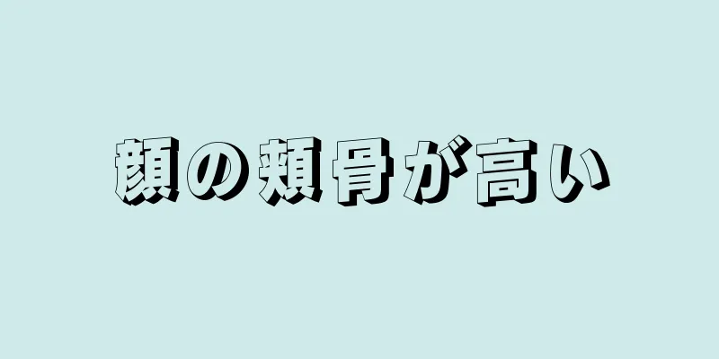 顔の頬骨が高い