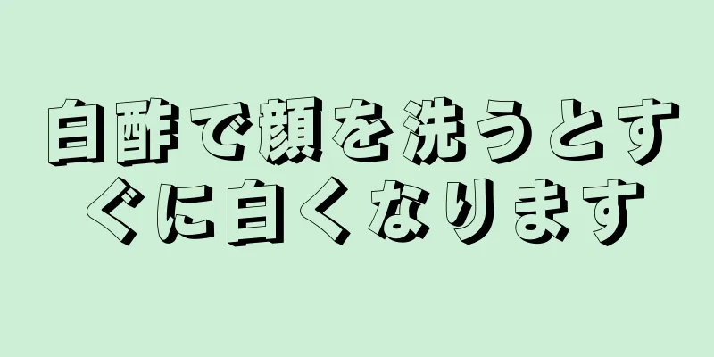 白酢で顔を洗うとすぐに白くなります