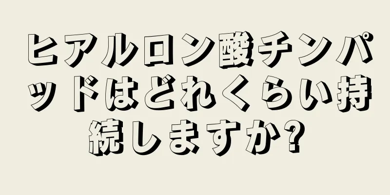 ヒアルロン酸チンパッドはどれくらい持続しますか?