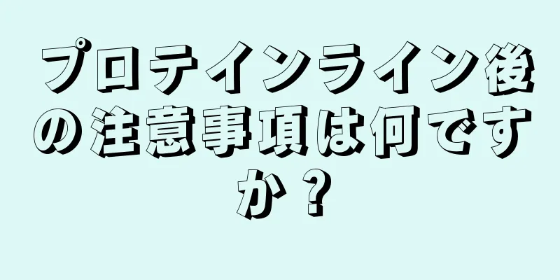 プロテインライン後の注意事項は何ですか？