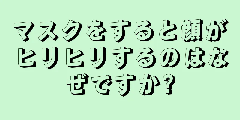 マスクをすると顔がヒリヒリするのはなぜですか?