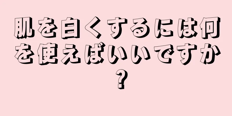 肌を白くするには何を使えばいいですか？