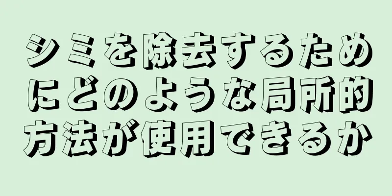 シミを除去するためにどのような局所的方法が使用できるか
