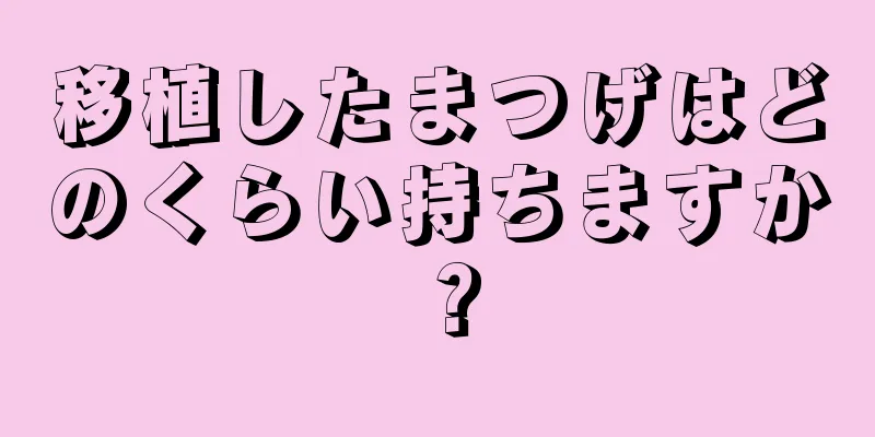 移植したまつげはどのくらい持ちますか？