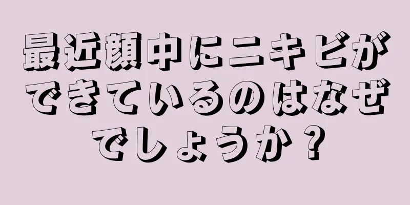 最近顔中にニキビができているのはなぜでしょうか？